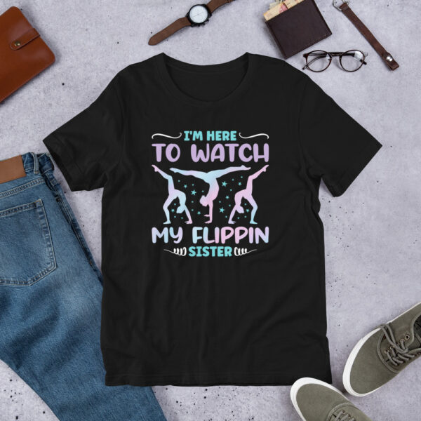 I'm Here to Watch My Flippin Sister Funny Gymnastics - Unisex t-shirt